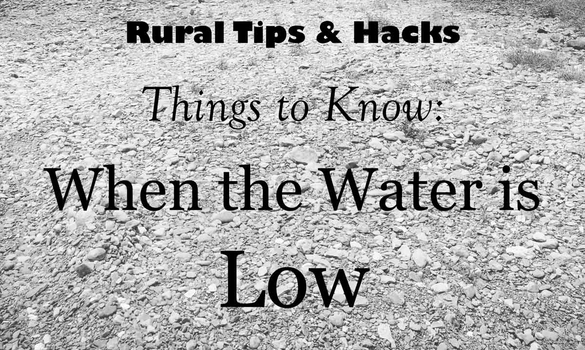 5 Things to Remember When the Water is Low | Rural Life Tips & Hacks